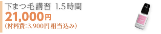 下まつ毛講習 1.5時間 21,000円 （材料費 ：3,900円相当込み）